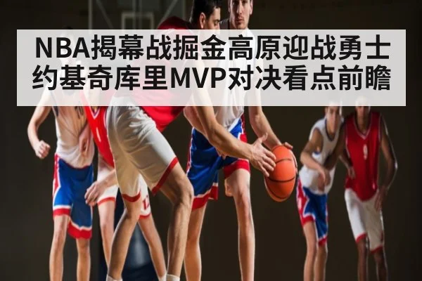 NBA揭幕战掘金高原迎战勇士约基奇库里MVP对决看点前瞻